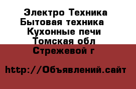 Электро-Техника Бытовая техника - Кухонные печи. Томская обл.,Стрежевой г.